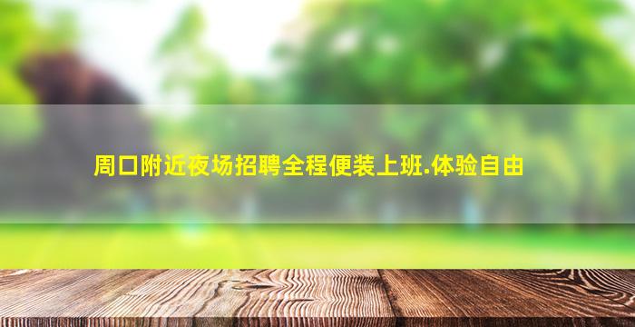 周口附近夜场招聘全程便装上班.体验自由
